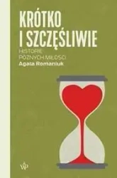 Krótko i szczęśliwie. Historie późnych miłości - Agata Romaniuk