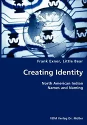 Creating Identity- North American Indian Names and Naming - Frank Exner Little Bear