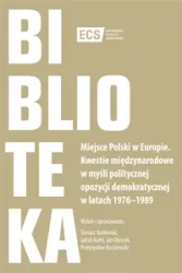 Miejsce Polski w Europie. Kwestie międzynarodowe w myśli politycznej opozycji demokratycznej w latach 1976–1989 - PRACA ZBIOROWA