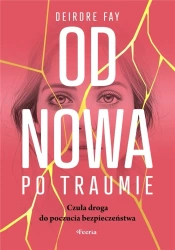 Od nowa po traumie. Czuła droga do poczucia.. - Fay Deirdre