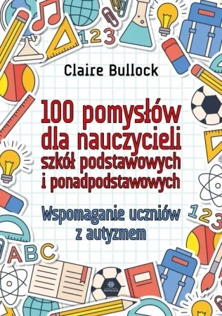 100 pomysłów dla nauczycieli szkół podstawowych i ponadpodstawowych - Claire Bullock