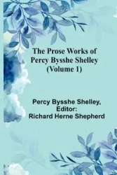 The Prose Works of Percy Bysshe Shelley (Volume 1) - Shelley Percy Bysshe