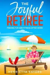 The Joyful Retiree - Henrietta Sayers