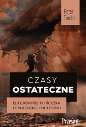 Czasy ostateczne. Elity, kontrelity i ścieżka... - Peter Turchin