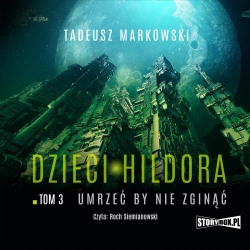 audiobook Dzieci Hildora. Tom 3. Umrzeć by nie zginąć - Tadeusz Markowski