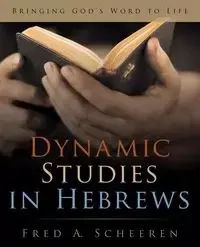 Dynamic Studies in Hebrews - Fred A. Scheeren