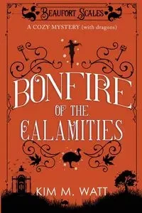 Bonfire of the Calamities - a Cozy Mystery (with Dragons) - Kim M. Watt