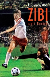 Zibi. Biografia Zbigniewa Bońka - Roman Kołtoń