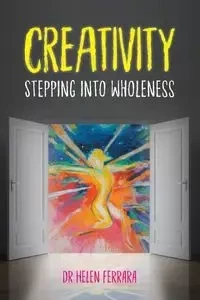 Creativity Stepping into Wholeness - Helen Ferrara