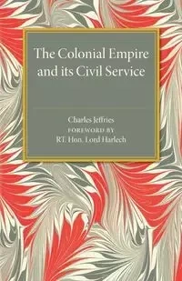 The Colonial Empire and Its Civil Service - Charles Jeffries