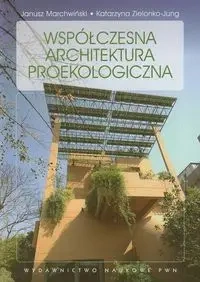 Współczesna architektura proekologiczna - Katarzyna Jung Zielonko, Janusz Marchwiński