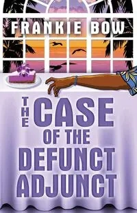 The Case of the Defunct Adjunct - Frankie Bow