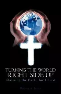 Turning the World Right Side Up - Robert A. Jones