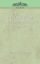 Instincts of the Herd in Peace and War - Wilfred Trotter