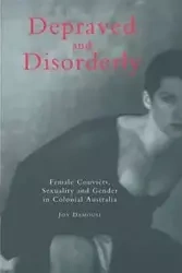 Depraved and Disorderly - Joy Damousi
