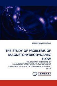 THE STUDY OF PROBLEMS OF MAGNETOHYDRODYNAMIC FLOW - MUDAGI BASAWESHWAR