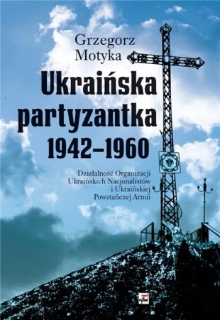 Ukraińska partyzantka 1942-1960 - Grzegorz Motyka