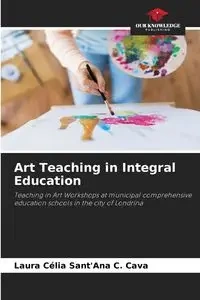 Art Teaching in Integral Education - Laura Sant'Ana C. Cava Célia