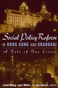Social Policy Reform in Hong Kong and Shanghai - Linda Wong
