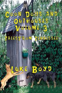 Coon Dogs and Outhouses Volume 3 Tales from Tennessee - Boyd Luke