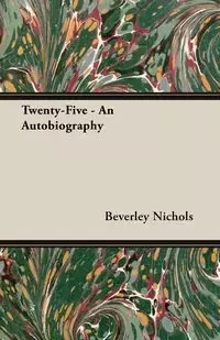 Twenty-Five - An Autobiography - Beverley Nichols