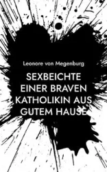 Sexbeichte einer braven Katholikin aus gutem Hause - von Leonore Megenburg