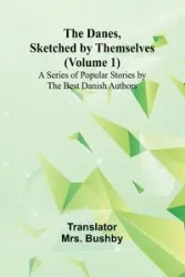 The Danes, Sketched By Themselves. (Volume 1); A Series Of Popular Stories By The Best Danish Authors