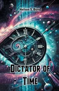 Dictator of Time - Nelson S. Bond