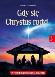 Gdy się Chrystus rodzi... Przewodnik po Bożym Narodzeniu - Joanna Olszańska