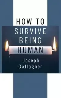 How to Survive Being Human - Joseph Gallagher