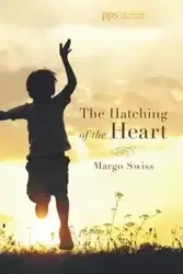 The Hatching of the Heart - Margo Swiss