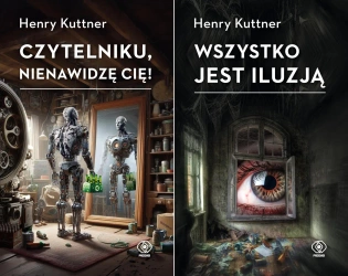 Czytelniku, nienawidzę cię! + Wszystko jest iluzją Henry Kuttner - Henry Kuttner