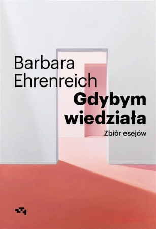 Gdybym wiedziała. Zbiór esejów - Barbara Ehrenreich, Anna Dzierzgowska