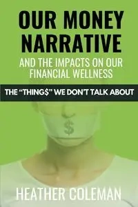 Our Money Narrative and the Impacts on Our Financial Wellness - Coleman Heather