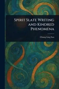 Spirit Slate Writing and Kindred Phenomena - Soo Chung Ling
