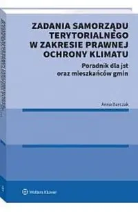 Zadania samorządu terytorialnego w zakresie prawnej ochrony klimatu. Poradnik dla jst oraz mieszkańc - Anna Barczak