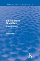 Fin de Siècle Socialism and Other Essays (Routledge Revivals) - Jay Martin