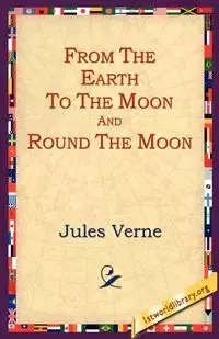 From the Earth to the Moon and Round the Moon - Jules Verne