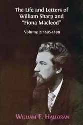 The Life and Letters of William Sharp and "Fiona Macleod" - William Halloran F.