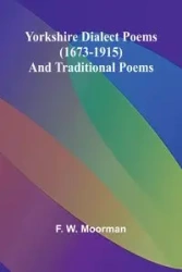 Yorkshire Dialect Poems (1673-1915) and traditional poems - W. Moorman F.