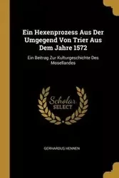 Ein Hexenprozess Aus Der Umgegend Von Trier Aus Dem Jahre 1572 - Hennen Gerhardus