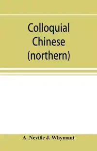 Colloquial Chinese (northern) - Neville J. Whymant A.