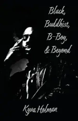 Black, Buddhist, B-Boy, & Beyond - Holman Kyva