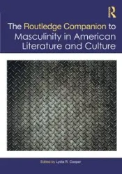 The Routledge Companion to Masculinity in American Literature and Culture - Cooper Lydia R.