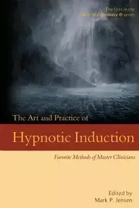 The Art and Practice of Hypnotic Induction - Jensen Mark P.