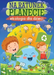Na ratunek planecie. Ekologia dla dzieci - Opracowanie zbiorowe