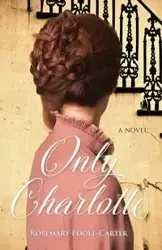 Only Charlotte - Rosemary Poole-Carter
