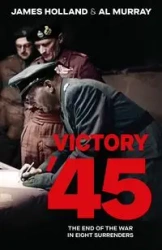 Victory '45 - James Holland, Murray Al