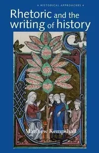Rhetoric and the Writing of History, 400-1500 - Matthew Kempshall