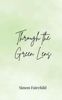 Through the Green Lens - Simon Fairchild